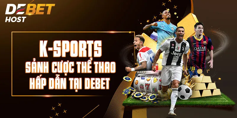 K-Sports - Sảnh Cược Thể Thao Hấp Dẫn Tại DEBET 