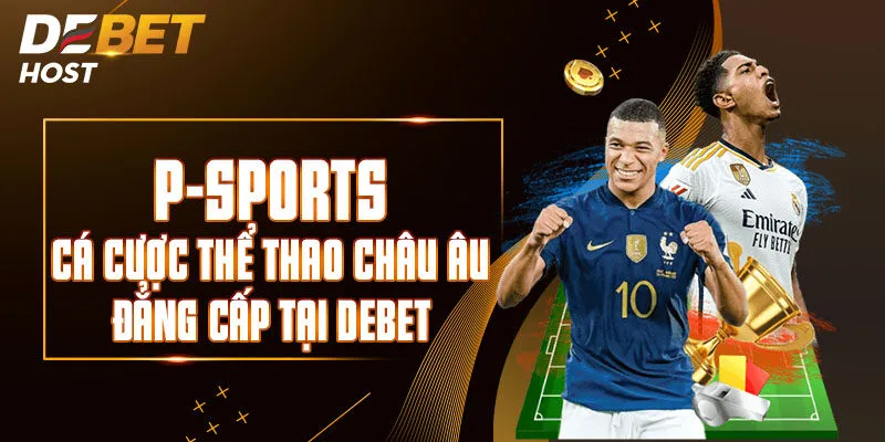 P-Sports - Cá Cược Thể Thao Châu Âu Đẳng Cấp Tại DEBET