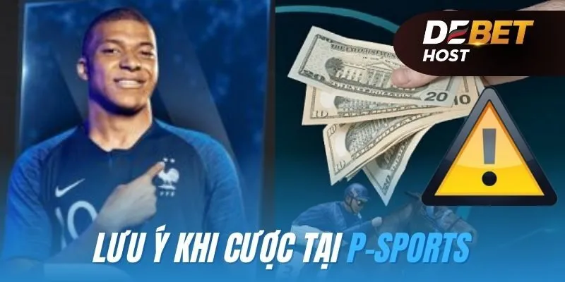 Lưu ý cần phải biết khi tham gia cược tại P-Sports