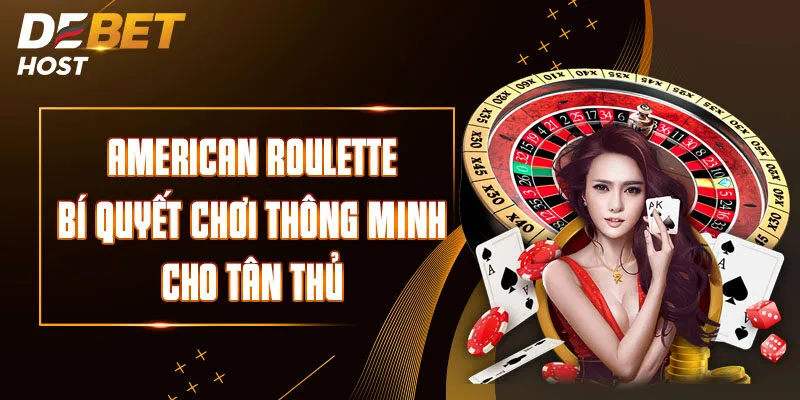 American Roulette - Bí Quyết Chơi Thông Minh Cho Tân Thủ