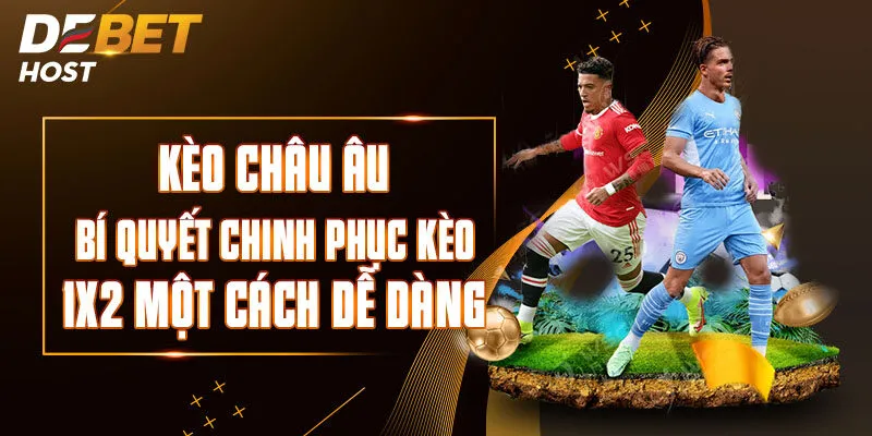 Kèo Châu Âu - Bí Quyết Chinh Phục Kèo 1X2 Một Cách Dễ Dàng