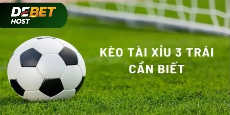 Kèo Tài Xỉu 3 trái là gì?