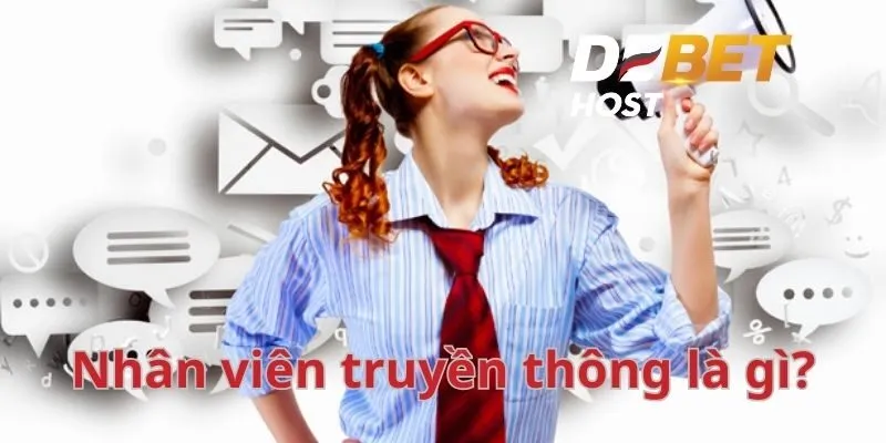 Thế nào là nhân viên truyền thông tại DEBET